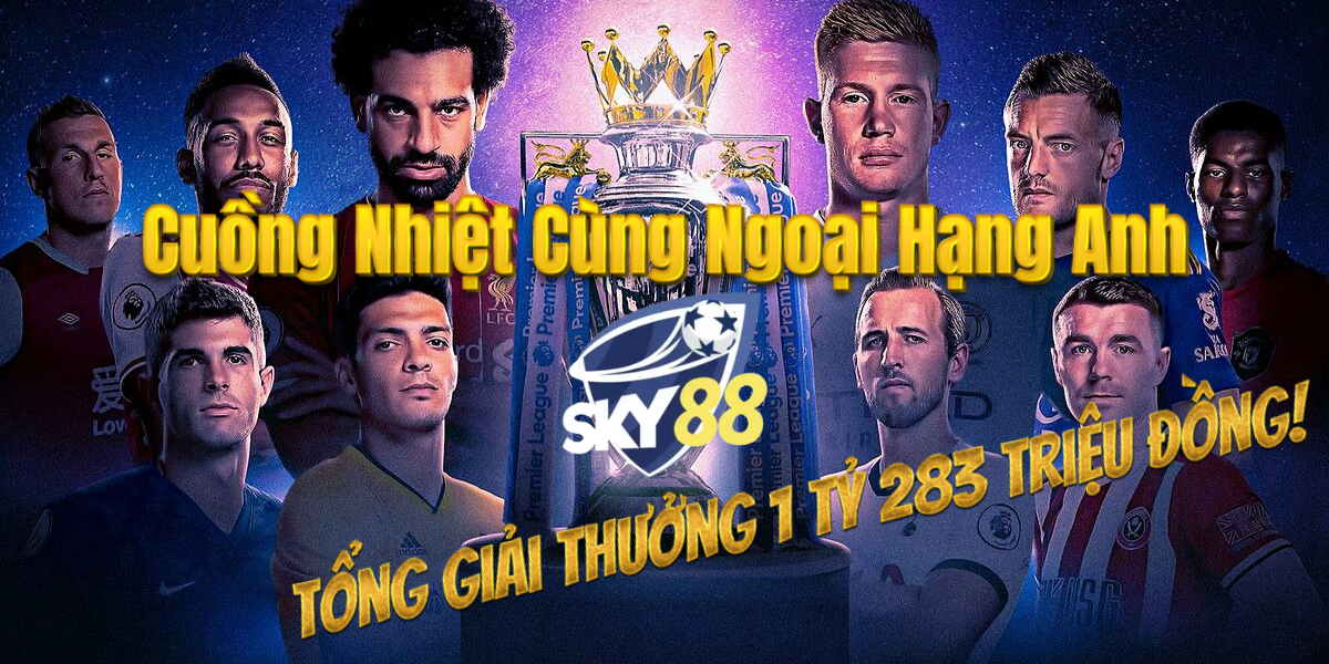 Cuồng Nhiệt Cùng Ngoại Hạng Anh Cùng Sky88